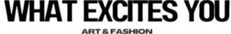 Text 'WHAT EXCITES YOU ART & FASHION' in black on a white background